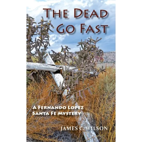 The Dead Go Fast: A Fernando Lopez Santa Fe Mystery