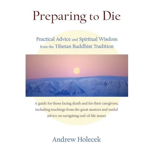 Preparing to Die: Practical Advice and Spiritual Wisdom from the Tibetan Buddhist Tradition