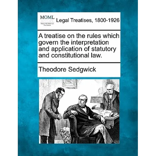 A treatise on the rules which govern the interpretation and application of statutory and constitutional law.