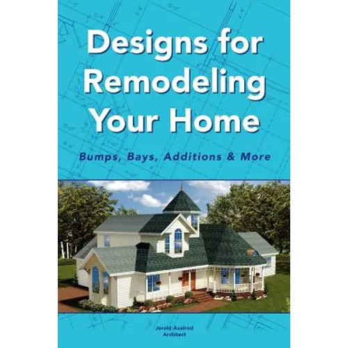 Designs for Remodeling Your Home: Bumps, Bays, Additions & More
