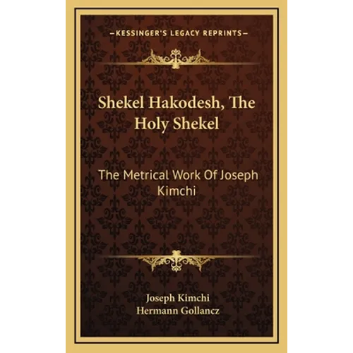 Shekel Hakodesh, The Holy Shekel: The Metrical Work Of Joseph Kimchi
