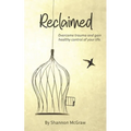 Reclaimed: Overcome Trauma and Gain Healthy Control of Your Life