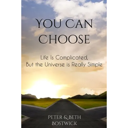 You Can Choose: Life Is Complicated, But the Universe Is Really Simple