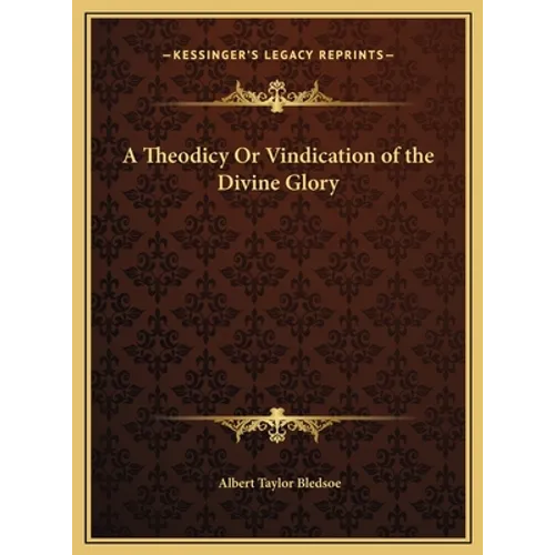 A Theodicy Or Vindication of the Divine Glory
