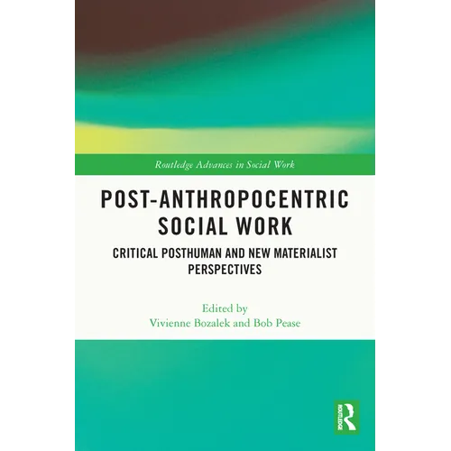 Post-Anthropocentric Social Work: Critical Posthuman and New Materialist Perspectives