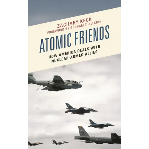Atomic Friends: How America Deals with Nuclear-Armed Allies