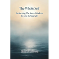 The Whole Self Awakening The Inner Wisdom To Live As Yourself