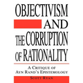 Objectivism and the Corruption of Rationality: A Critique of Ayn Rand's Epistemology