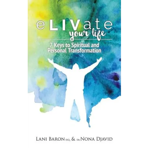 eLIVate Your Life: 7 Keys to Spiritual and Personal Transformation