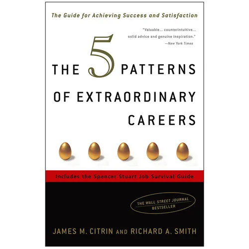 The 5 Patterns of Extraordinary Careers: The Guide for Achieving Success and Satisfaction