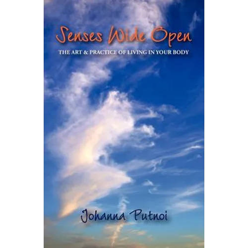 Senses Wide Open: The Art & Practice of Living in Your Body