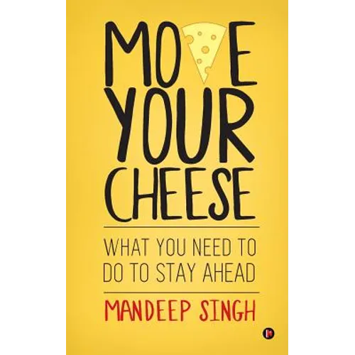 Move Your Cheese: What You Need to Do To Stay Ahead