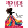 Dress Better Feel Better: Elevate Your Mood and Boost Your Confidence