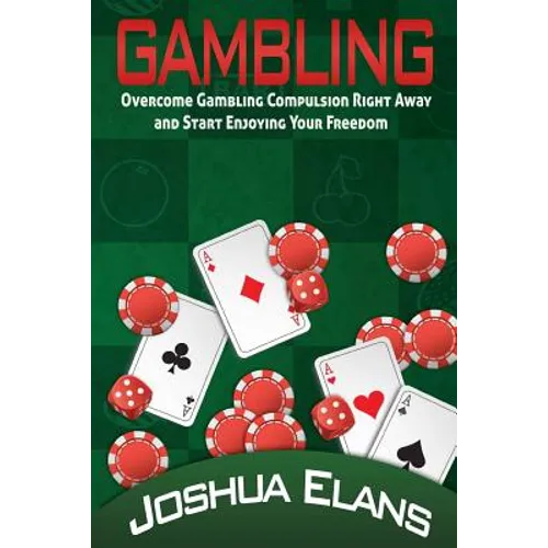Gambling Addiction: Overcome Gambling Compulsion Right Away and Start Enjoying Your Freedom