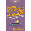 How To Lose Weight After Pregnancy: Your Step-By-Step Guide To Losing Weight After Pregnancy