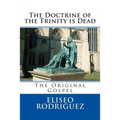 The Doctrine of the Trinity is Dead: The Original Gospel