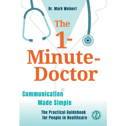 The 1-Minute-Doctor: Simply Better Communicating. The practical book for people in healthcare