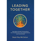 Leading Together: How Brave, Honest Conversations can Transform Our Lives, Organizations, and Communities
