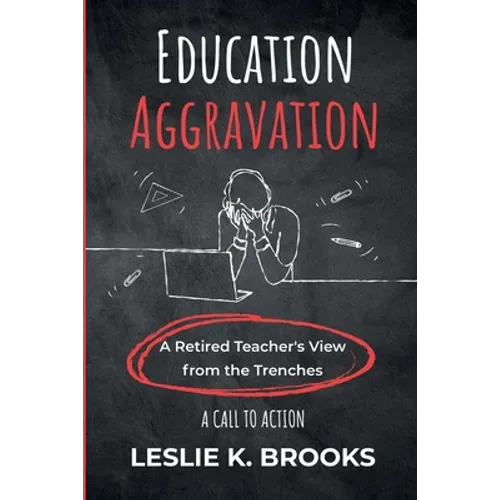 Education Aggravation: A Retired Teacher's View from the Trenches - A Call to Action