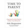 Time to Parent: Organizing Your Life to Bring Out the Best in Your Child and You