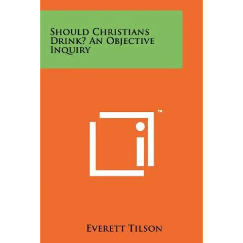 Should Christians Drink? an Objective Inquiry