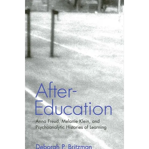 After-Education: Anna Freud, Melanie Klein, and Psychoanalytic Histories of Learning