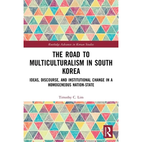 The Road to Multiculturalism in South Korea: Ideas, Discourse, and Institutional Change in a Homogenous Nation-State