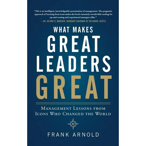 What Makes Great Leaders Great: Management Lessons from Icons Who Changed the World