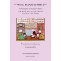 Wine, Blood & Roses: Anthology of Turkish Poets: Sufi, Dervish, Divan, Court & Folk Poetry from the 14th ? 20th Century