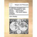 A collection of psalms and hymns. Published by John Wesley, ... and Charles Wesley, ... The fourth edition, enlarged.
