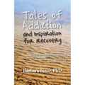 Tales of Addiction and Inspiration for Recovery: Twenty True Stories from the Soul