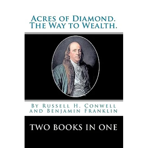 Acres Of Diamond.: The Way To Wealth. Two Books In One