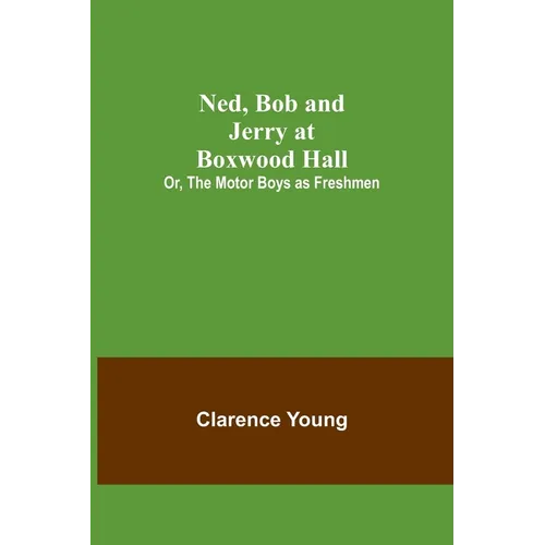 Ned, Bob and Jerry at Boxwood Hall; Or, The Motor Boys as Freshmen