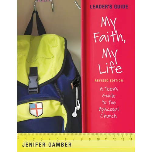 My Faith, My Life, Leader's Guide Revised Edition: A Teen's Guide to the Episcopal Church