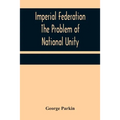 Imperial Federation The Problem of National Unity