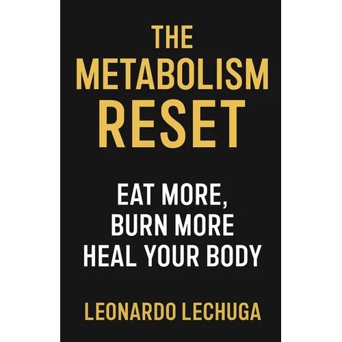 The Metabolism Reset Eat More, Burn More, Heal Your Body