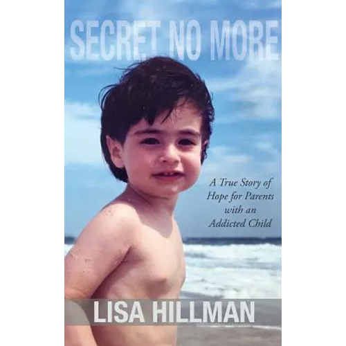 Secret No More: A True Story of Hope for Parents with an Addicted Child