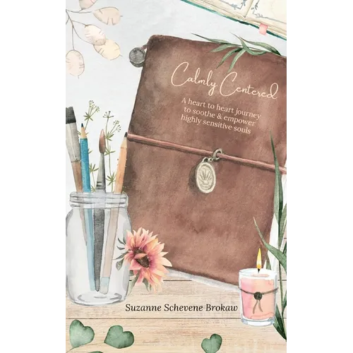 Calmly Centered: A heart to heart journey to soothe & empower highly sensitive souls
