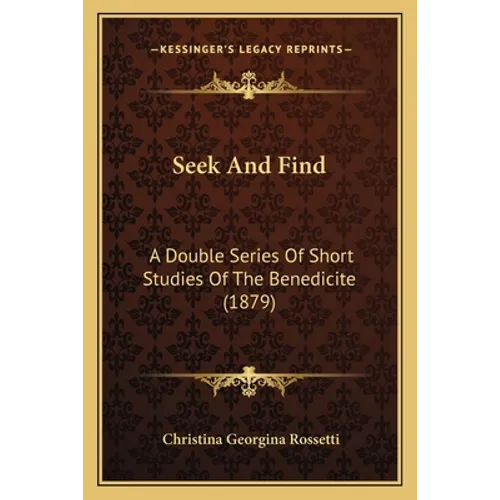 Seek And Find: A Double Series Of Short Studies Of The Benedicite (1879)