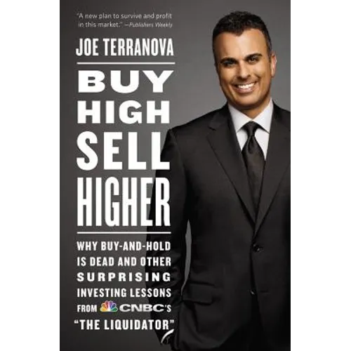 Buy High, Sell Higher: Why Buy-And-Hold Is Dead and Other Investing Lessons from Cnbc's the Liquidator