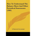 How To Understand The Balance Sheet And Other Periodical Statements (1903)