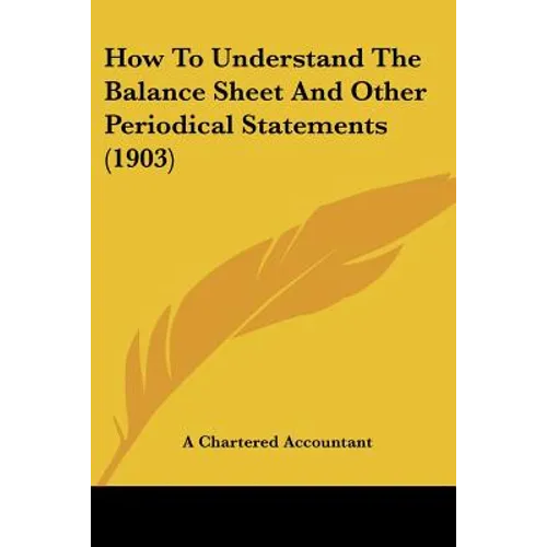 How To Understand The Balance Sheet And Other Periodical Statements (1903)