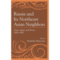 Russia and Its Northeast Asian Neighbors: China, Japan, and Korea, 1858-1945