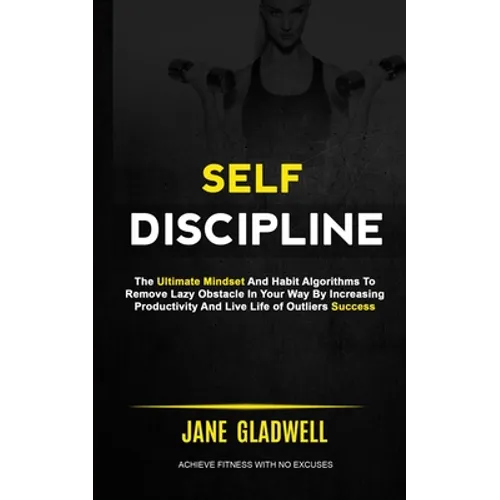 Self Discipline: The Ultimate Mindset And Habit Algorithms To Remove Lazy Obstacle In Your Way By Increasing Productivity And Live Life of Outliers Su