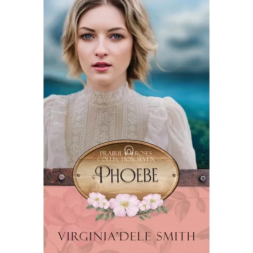 Phoebe: A Prairie Roses Collection Historical Romance