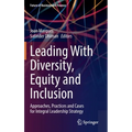 Leading with Diversity, Equity and Inclusion: Approaches, Practices and Cases for Integral Leadership Strategy
