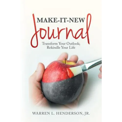 Make-It-New Journal: Transform Your Outlook; Rekindle Your Life