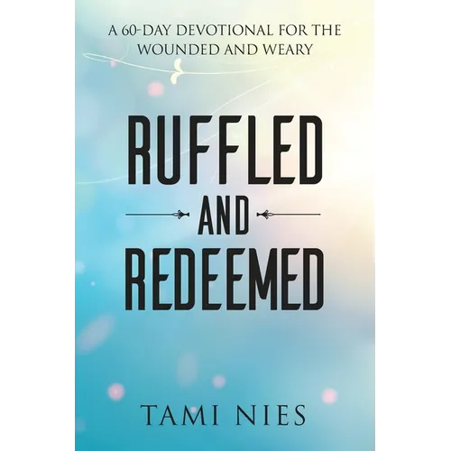 Ruffled and Redeemed: A 60-Day Devotional for the Wounded and Weary