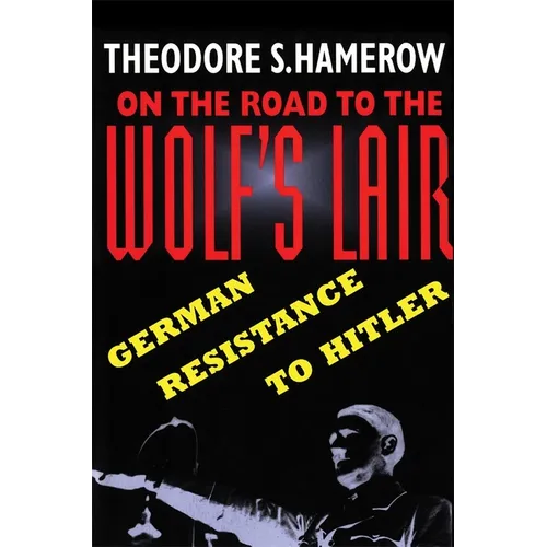 On the Road to the Wolfus Lair: German Resistance to Hitler