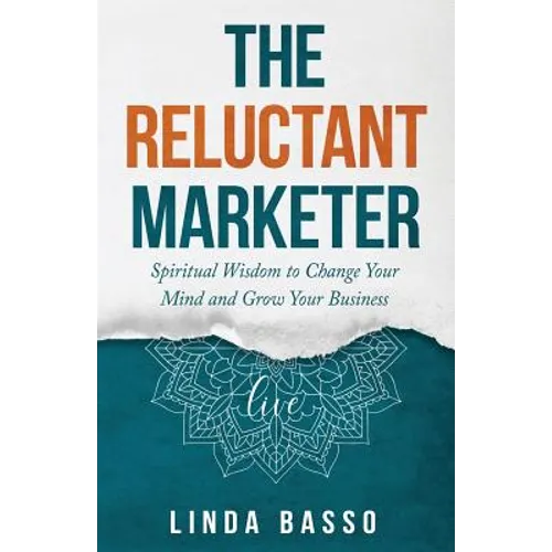 The Reluctant Marketer (Book 1: Live): Spiritual Tools to Change Your Mind and Grow Your Business